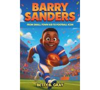 Barry Sanders: From Small-Town Kid to Football Icon: The Inspiring Biography of an NFL Legend and Record-Breaking Champion for Young Readers
