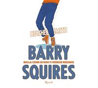 Barry Squires. Balla come se non ti vedesse nessuno -Heather Smith