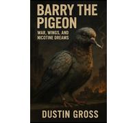 Barry the Pigeon: War, Wings, and Nicotine Dreams