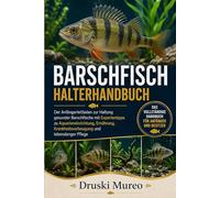 BARSCHFISCH-HALTERHANDBUCH: Der Anfängerleitfaden zur Haltung gesunder Barschfische mit Expertentipps zu Aquarieneinrichtung, Ernährung, Krankheitsvorbeugung und lebenslanger Pflege