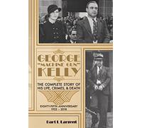 Bart L Largent George "Machine Gun" Kelly: The Complete Story of His (Tascabile)