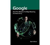 Bart Milner Google and the Mission to Map Meaning and Make Money (Tascabile)