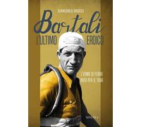 Bartali, l'ultimo eroico. L'uomo di ferro nato per il Tour [Paperback] Brocci, G