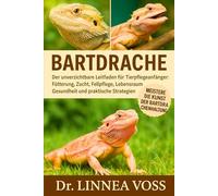 BARTDRACHE: Der unverzichtbare Leitfaden für Tierpflegeanfänger: Fütterung, Zucht, Fellpflege, Lebensraum, Gesundheit und praktische Strategien
