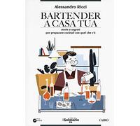 Bartender a casa tua. Storie e segreti per preparare cocktail con quel che c'è