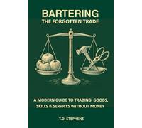 Bartering: The Forgotten Trade: A Modern Guide to Trading Goods, Skills & Community Resources Without Money: 1