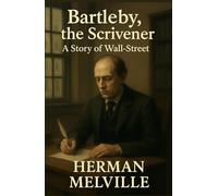 Bartleby, the Scrivener: A Story of Wall-Street