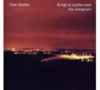 Bartley, Gren - Songs To Scythe Back The Overgrown
