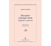 Bartolini,Amedeo. - Riscoprire Giuseppe Giusti. Religiosità e modernità.