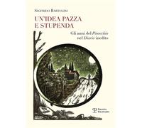 Bartolini, Sigfrido. - Un'Idea Pazza e Stupenda. Gli Anni del Pinocchio nel Diar