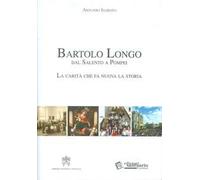 Bartolo Longo dal Salento a Pompei. La carità che fa nuova la storia.