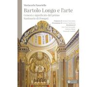 Bartolo Longo e l'arte. Genesi e significato del primo Santuario di Pompei