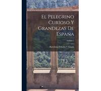 Bartolomé Villalb El Pelegrino Curioso Y Grandezas De España (Copertina rigida)