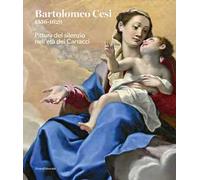 Bartolomeo Cesi 1556-1629. Pittura del silenzio nell'età dei Carracci. Ediz. a colori
