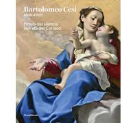Bartolomeo Cesi 1556-1629. Pittura del silenzio nell'età dei Carracci. Ediz. a colori