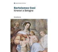 Bartolomeo Cesi. Itinerari a Bologna. Ediz. a colori