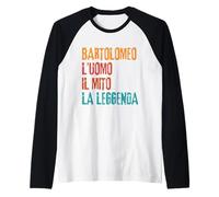 Bartolomeo l'Uomo Il Mito La Leggenda Festa di Compleanno Maglia con Maniche Raglan