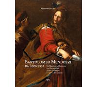 Bartolomeo Mendozzi da Leonessa. Un maestro del Seicento tra l'Incredulità, il caso Ducamps e i nuovi documenti. Ediz. illustrata