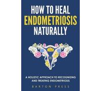 Barton Press How to Heal Endometriosis Naturally (Tascabile)