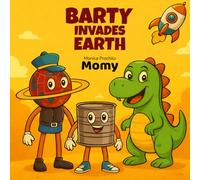 Barty invades Earth: A funny adventure among dinosaurs, laughs and whipped cream!