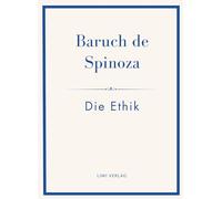 Baruch de Spinoza: Die Ethik: Ins Deutsche übertragen von Jakob Stern