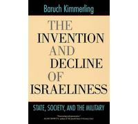 Baruch Kimmerling The Invention and Decline of Israeliness (Tascabile)