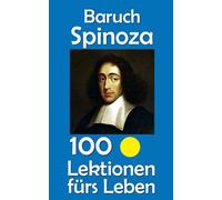 Baruch Spinoza: 100 Lektionen fürs Leben