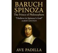 BARUCH SPINOZA: The Prince of Philosophers