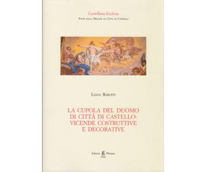 Baruffi La cupola del Duomo Città di Castello: Vicende costruttive e decorative