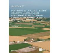 Barzan IV: L'entrepôt de La Palisse à Barzan (Charente-Maritime), port des Santons, et les entrepôts urbains et périurbains dans les provinces gauloises