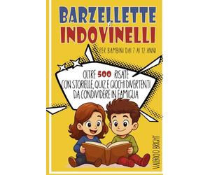 Barzellette e Indovinelli per Bambini dai 7 ai 12 anni: Oltre 500 risate con storielle, quiz e giochi divertenti da condividere in famiglia