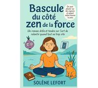 Bascule du côté zen de la force: Un roman drôle et tendre sur l’art de ralentir quand tout va trop vite
