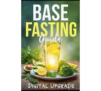 Base Fasting Guide: Detox, Lose Weight & Boost Your Energy Naturally