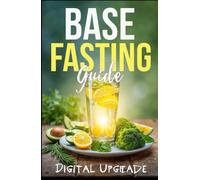 Base Fasting Guide: Detox, Lose Weight & Boost Your Energy Naturally