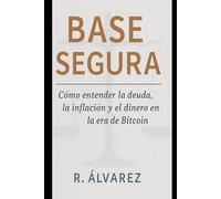 Base segura: Cómo entender la inflación, la deuda y el dinero en la era de Bitcoin