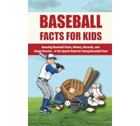Basebal Facts for Kids ages 8-12: Amazing Baseball Facts, History, Records, and Game Secrets - A Fun Sports Book for Young Baseball Fans