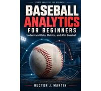 Baseball Analytics for Beginners: Understand Data, Metrics, and AI in Baseball