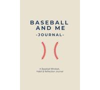 BASEBALL AND ME JOURNAL: A Baseball Mindset, Habit & Reflection Kit: Youth Training Log & Game Day Performance Tracker for Kids and Boys Age 8-12