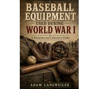 Baseball Equipment Used During World War I: A Historian and Collector’s Guide