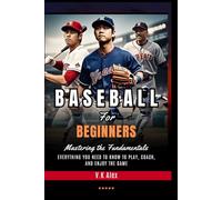 Baseball for Beginners: Everything You Need to Know to Play, Coach, and Enjoy the Game