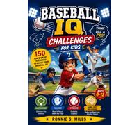 BASEBALL IQ CHALLENGES FOR KIDS: Think Like a Pro with 150 Baserunning, Fielding, Pitching, and Game-Day Decision Scenarios for Ages 8-12