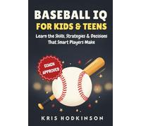 Baseball IQ for Kids & Teens: Learn the Skills, Strategies & Decisions That Smart Players Make (Full-Color, Kid-Friendly Edition)