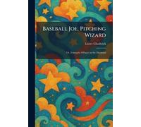 Baseball Joe, Pitching Wizard: Or, Triumphs Off and on the Diamond