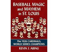 Baseball Magic and Mayhem in St. Louis: The 1926 Cardinals, World Series Champions