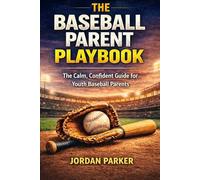 Baseball Parent Playbook: The Calm, Confident Guide for Youth Baseball Parents
