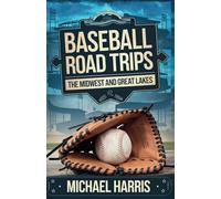 Baseball Road Trips: The Midwest and Great Lakes: A Fan's Guide to Ballparks, Breweries, Backroads, and Local Gem