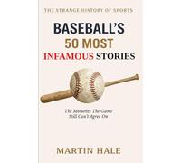 Baseball’s 50 Most Infamous Stories: The Moments the Game Still Can’t Agree On