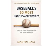 Baseball’s 50 Most Unbelievable Stories: When the Game Slipped Reality and Didn’t Apologize: 1