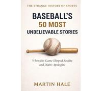 Baseball’s 50 Most Unbelievable Stories: When the Game Slipped Reality and Didn’t Apologize