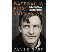 Baseball's First Superstar: The Lost Life Story of Christy Mathewson